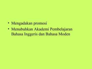 • Mengadakan promosi
• Menubuhkan Akademi Pembelajaran
  Bahasa Inggeris dan Bahasa Moden
 