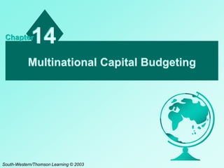 Multinational Capital Budgeting
14Chapter
South-Western/Thomson Learning © 2003
 