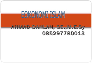 AHMAD DAHLAN, SE.,M.E.SyAHMAD DAHLAN, SE.,M.E.Sy
085297780013085297780013
 