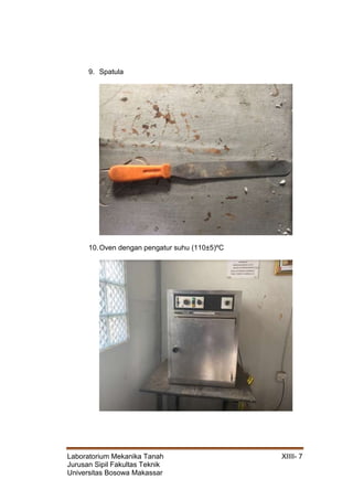 Laboratorium Mekanika Tanah XIIII- 7
Jurusan Sipil Fakultas Teknik
Universitas Bosowa Makassar
9. Spatula
10.Oven dengan pengatur suhu (110±5)ºC
 