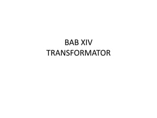 BAB XIV
TRANSFORMATOR
 