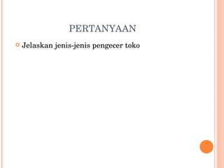 PERTANYAAN Jelaskan jenis-jenis pengecer toko 