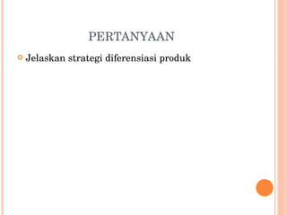 PERTANYAAN Jelaskan strategi diferensiasi produk 