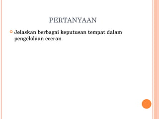 PERTANYAAN Jelaskan berbagai keputusan tempat dalam pengelolaan eceran 