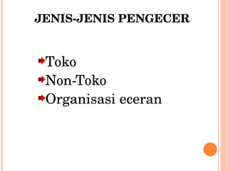 JENIS-JENIS PENGECER Toko Non-Toko Organisasi eceran 