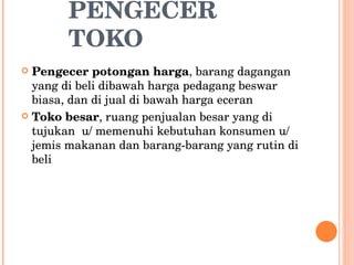 Pengecer potongan harga , barang dagangan yang di beli dibawah harga pedagang beswar biasa, dan di jual di bawah harga eceran Toko besar , ruang penjualan besar yang di tujukan  u/ memenuhi kebutuhan konsumen u/ jemis makanan dan barang-barang yang rutin di beli PENGECER TOKO 