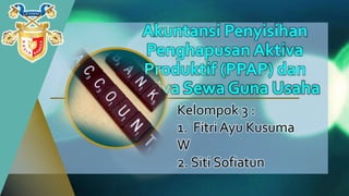 Kelompok 3 :
1. Fitri Ayu Kusuma
W
2. Siti Sofiatun
Akuntansi Penyisihan
Penghapusan Aktiva
Produktif (PPAP) dan
Aktiva Sewa Guna Usaha
 