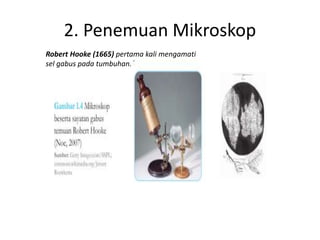 2. Penemuan Mikroskop
Robert Hooke (1665) pertama kali mengamati
sel gabus pada tumbuhan.
 
