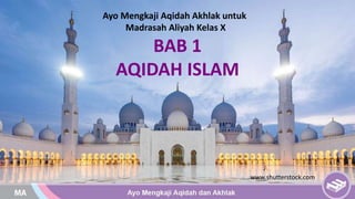 Ayo Mengkaji Aqidah Akhlak untuk
Madrasah Aliyah Kelas X
www.shutterstock.com
BAB 1
AQIDAH ISLAM
 