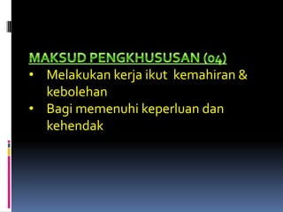 • Melakukan kerja ikut kemahiran &
  kebolehan
• Bagi memenuhi keperluan dan
  kehendak
 