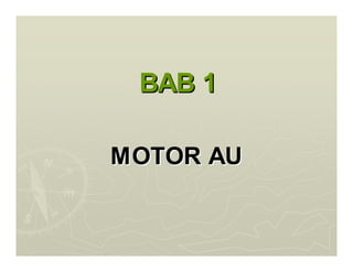 BAB 1
BAB 1
MOTOR AU
MOTOR AU
 