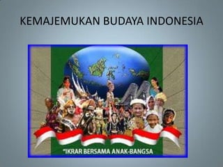 KEMAJEMUKAN BUDAYA INDONESIA
 