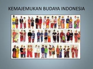 KEMAJEMUKAN BUDAYA INDONESIA
 