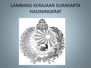 LAMBANG KERAJAAN SURAKARTA
      HADININGKRAT
 