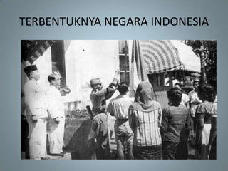 TERBENTUKNYA NEGARA INDONESIA
 