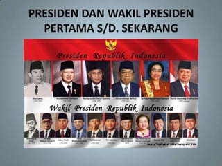 PRESIDEN DAN WAKIL PRESIDEN
  PERTAMA S/D. SEKARANG
 