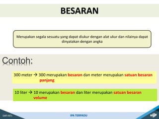 BESARAN
Merupakan segala sesuatu yang dapat diukur dengan alat ukur dan nilainya dapat
dinyatakan dengan angka
300 meter ...