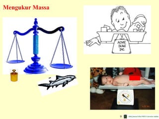 9
Mengukur Massa
 