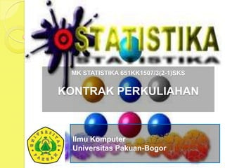 MK STATISTIKA 651KK1507/3(2-1)SKS

KONTRAK PERKULIAHAN

Ilmu Komputer
Universitas Pakuan-Bogor

 