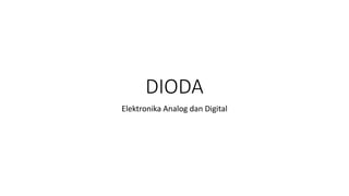 DIODA
Elektronika Analog dan Digital
 
