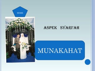 HOME




        ASPEK SYARI’AH




       MUNAKAHAT
 
