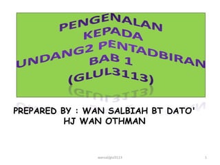 PREPARED BY : WAN SALBIAH BT DATO'
HJ WAN OTHMAN
1
wansal/glul3113
 