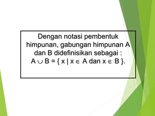 DDeennggaann nnoottaassii ppeemmbbeennttuukk 
hhiimmppuunnaann,, ggaabbuunnggaann hhiimmppuunnaann AA 
ddaann BB ddiiddeeffiinniissiikkaann sseebbaaggaaii :: 
AA È BB == {{ xx || xx Î AA ddaann xx Î BB }}.. 
 