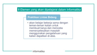 informatika
8 Elemen yang akan dipelajarai dalam Informatika
 