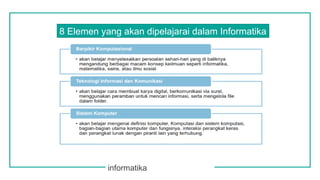 informatika
8 Elemen yang akan dipelajarai dalam Informatika
 