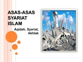 ASAS-ASAS
SYARIAT
ISLAM
Aqidah, Syariat,
Akhlak
 