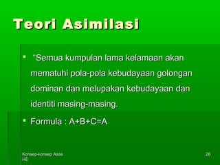 KKoonnsseepp--kkoonnsseepp AAssaass 
HHEE 
2266 
TTeeoorrii AAssiimmiillaassii 
 ““SSeemmuuaa kkuummppuullaann llaammaa kkeellaammaaaann aakkaann 
mmeemmaattuuhhii ppoollaa--ppoollaa kkeebbuuddaayyaaaann ggoolloonnggaann 
ddoommiinnaann ddaann mmeelluuppaakkaann kkeebbuuddaayyaaaann ddaann 
iiddeennttiittii mmaassiinngg--mmaassiinngg.. 
 FFoorrmmuullaa :: AA++BB++CC==AA 
 