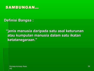 KKoonnsseepp--kkoonnsseepp AAssaass 
HHEE 
3399 
SSAAMMBBUUNNGGAANN…… 
DDeeffiinniissii BBaannggssaa :: 
““jjeenniiss mmaannuussiiaa ddaarriippaaddaa ssaattuu aassaall kkeettuurruunnaann 
aattaauu kkuummppuullaann mmaannuussiiaa ddaallaamm ssaattuu iikkaattaann 
kkeettaattaanneeggaarraaaann..”” 
 