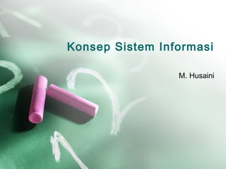 Konsep Sistem Informasi
M. Husaini
 