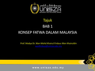 Tajuk
BAB 1
KONSEP FATWA DALAM MALAYSIA
Prof. Madya Dr. Wan Mohd Khairul Firdaus Wan Khairuldin
wanfirdaus@unisza.edu.my
 