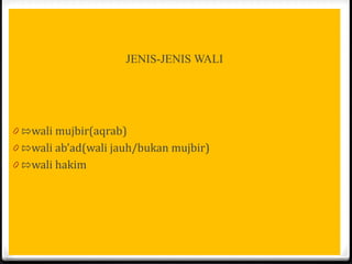 JENIS-JENIS WALI

0 ⇰wali mujbir(aqrab)
0 ⇰wali ab’ad(wali jauh/bukan mujbir)
0 ⇰wali hakim

 