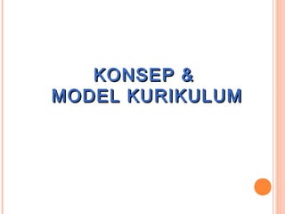 KONSEP &
MODEL KURIKULUM

 
