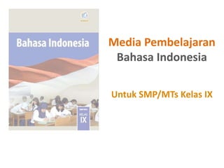 Media Pembelajaran
Bahasa Indonesia
Untuk SMP/MTs Kelas IX
 