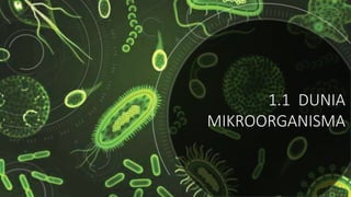 1.1 DUNIA
MIKROORGANISMA
 