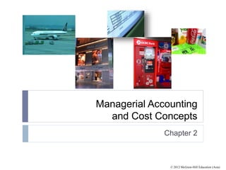 © 2012 McGraw-Hill Education (Asia)
Managerial Accounting
and Cost Concepts
Chapter 2
 