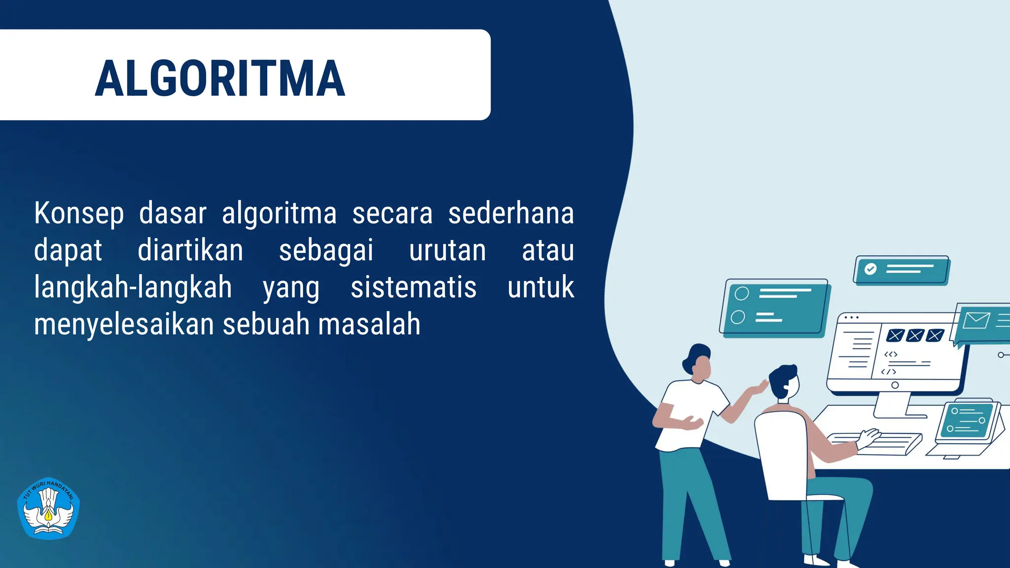 ALGORITMA
Konsep dasar algoritma secara sederhana
dapat diartikan sebagai urutan atau
langkah-langkah yang sistematis untuk
menyelesaikan sebuah masalah
 