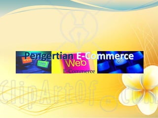 Pengertian E-Commerce
E-Commerce
 