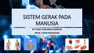 SISTEM GERAK PADA
MANUSIA
BY TEAM TEACHING SCIENCEN
MTsN 1 KOTA MAKASSAR
 