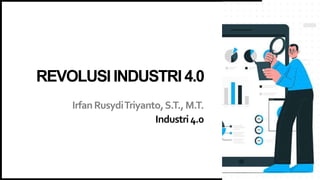 IrfanRusydiTriyanto,S.T.,M.T.
Industri4.0
REVOLUSI INDUSTRI 4.0
 