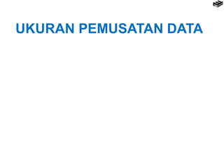 UKURAN PEMUSATAN DATA
 