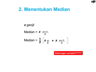 2. Menentukan Median
x ganjil
Median = x n + 1
2
1
2
Median = n
2
x + x n + 1
2
Keterangan variabel??????
 