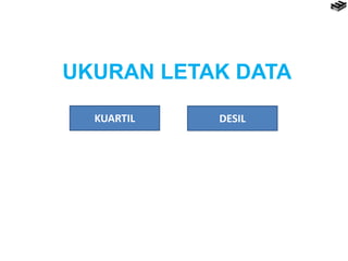 UKURAN LETAK DATA
KUARTIL DESIL
 