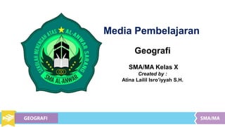 Media Pembelajaran
Geografi
SMA/MA Kelas X
Created by :
Atina Lailil Isro’iyyah S.H.
 