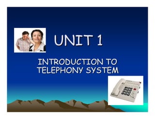 UNIT 1
INTRODUCTION TO
TELEPHONY SYSTEM
 