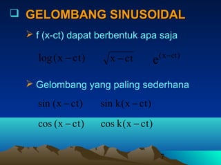 7
 GELOMBANG SINUSOIDALGELOMBANG SINUSOIDAL
 f (x-ct) dapat berbentuk apa saja
 Gelombang yang paling sederhana
tcx −)tcx(log − )ctx(
e −
)tcx(sin −
)tcx(cos −
)tcx(ksin −
)tcx(kcos −
 