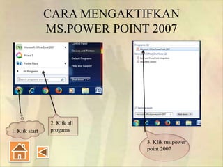 CARA MENGAKTIFKAN
MS.POWER POINT 2007
1. Klik start
2. Klik all
progams
3. Klik ms.power
point 2007
 